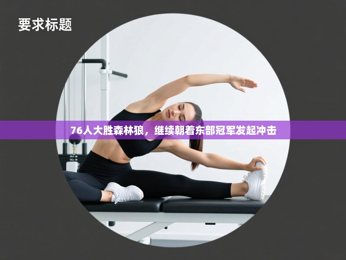 76人大胜森林狼,继续朝着东部冠军发起冲击 第2张