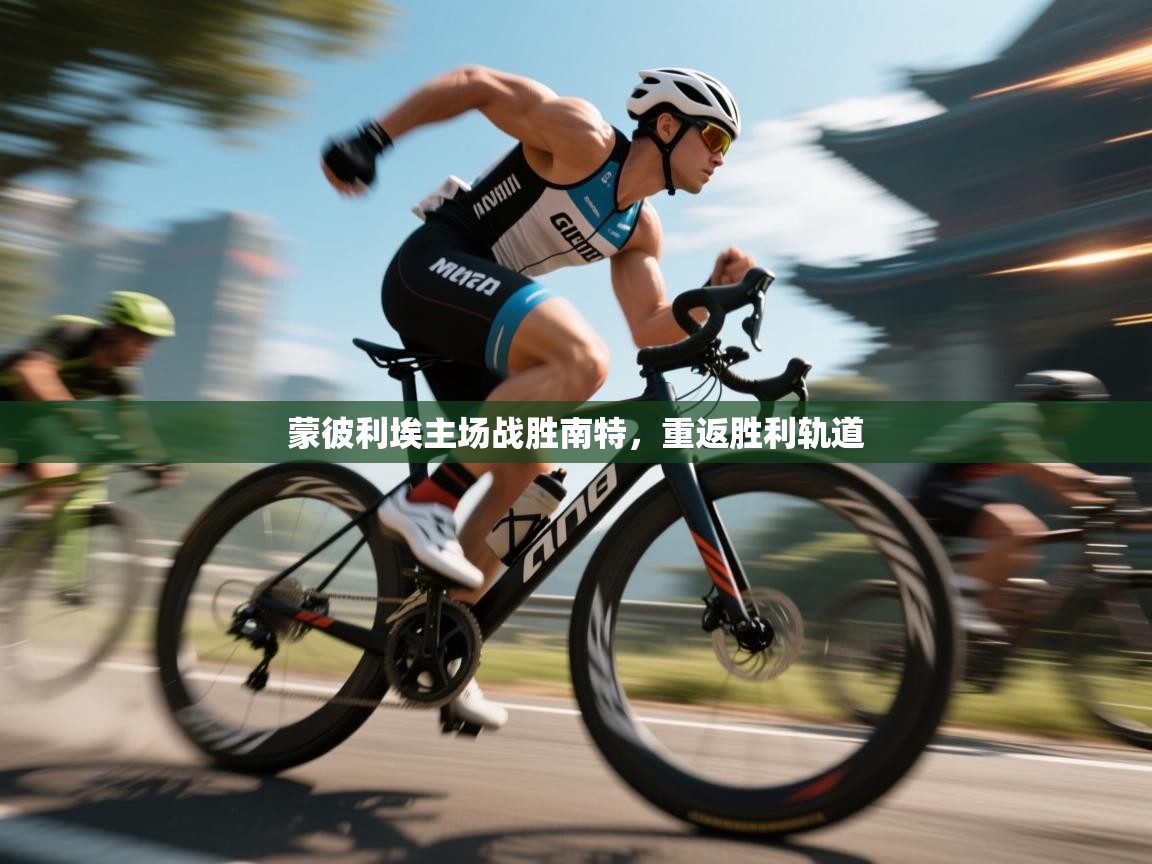 蒙彼利埃主场战胜南特，重返胜利轨道