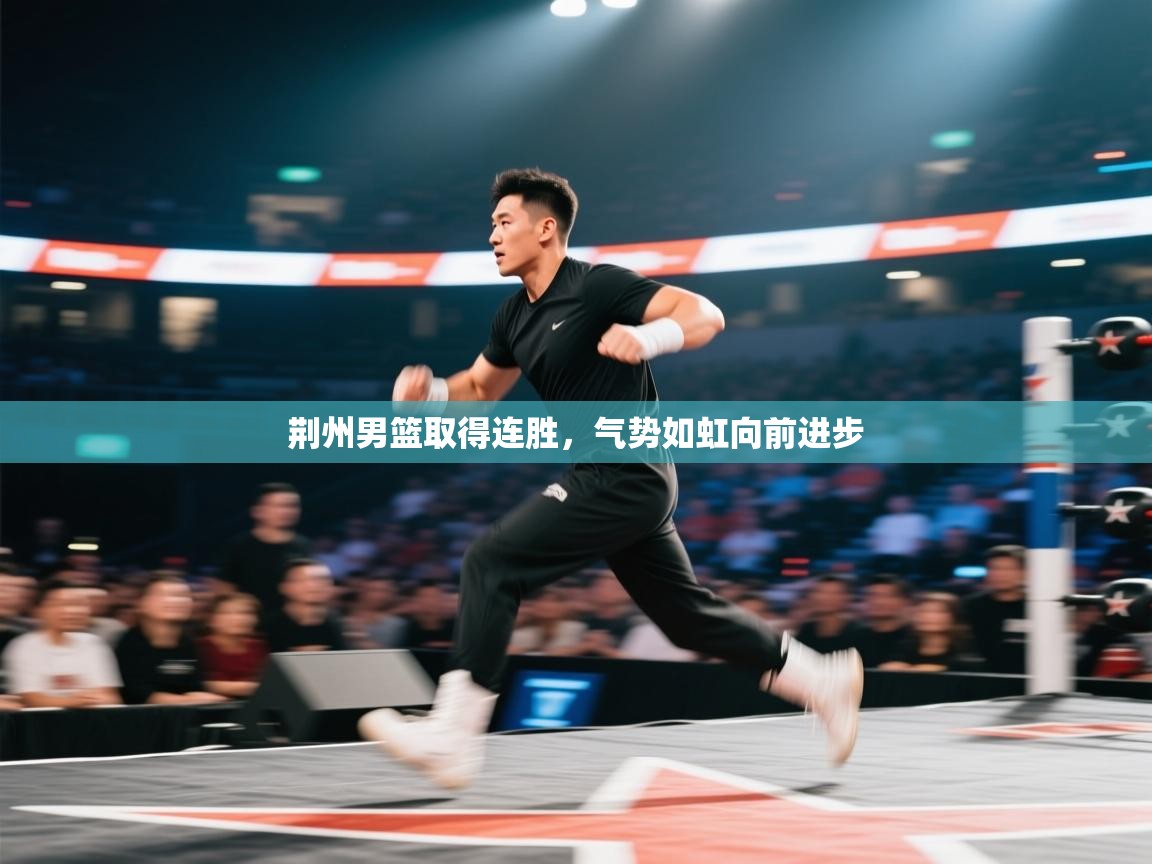 荆州男篮取得连胜，气势如虹向前进步  第1张