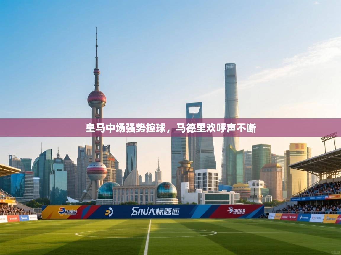 皇马中场强势控球，马德里欢呼声不断  第2张