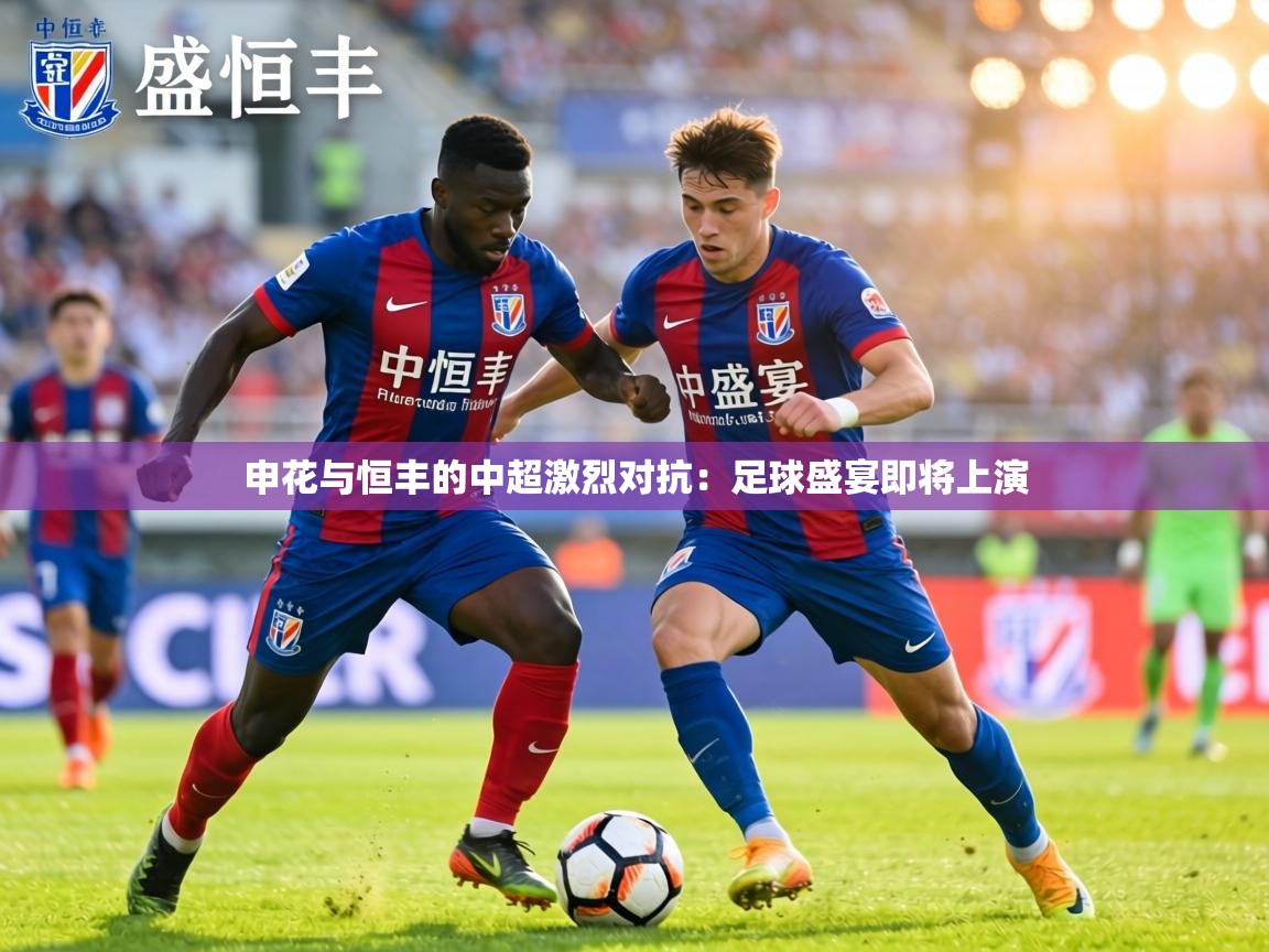 申花与恒丰的中超激烈对抗:足球盛宴即将上演 第1张